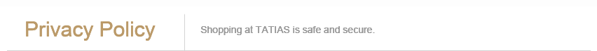 Privacy Policy | Shopping at TATIAS is safe and secure.